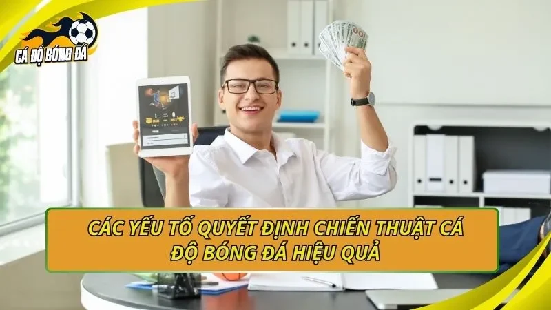 Các yếu tố quyết định chiến thuật cá độ bóng đá hiệu quả