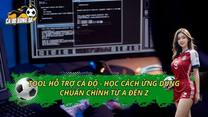 Tool Hỗ Trợ Cá Độ - Học Cách Ứng Dụng Chuẩn Chỉnh Từ A Đến Z
